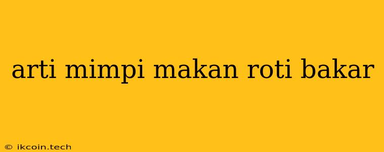 Arti Mimpi Makan Roti Bakar