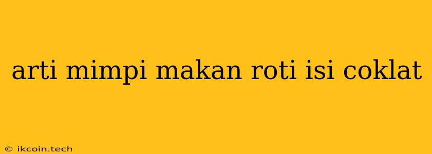 Arti Mimpi Makan Roti Isi Coklat