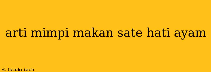 Arti Mimpi Makan Sate Hati Ayam