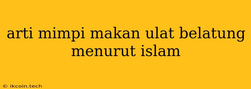 Arti Mimpi Makan Ulat Belatung Menurut Islam