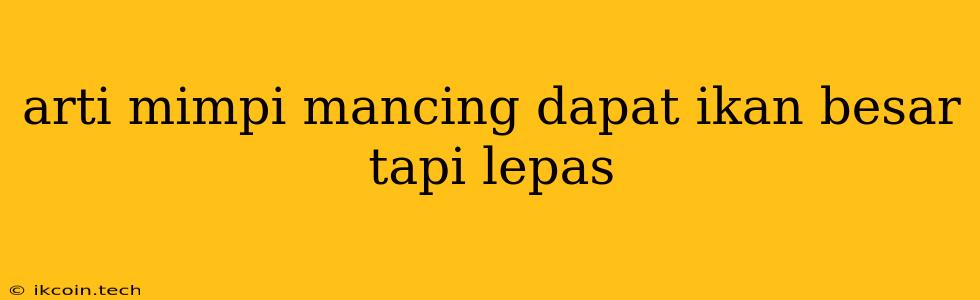 Arti Mimpi Mancing Dapat Ikan Besar Tapi Lepas