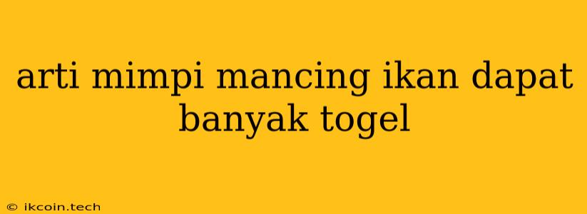 Arti Mimpi Mancing Ikan Dapat Banyak Togel