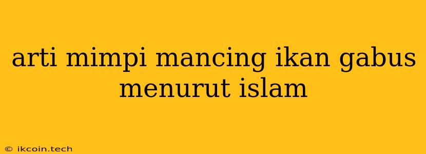 Arti Mimpi Mancing Ikan Gabus Menurut Islam