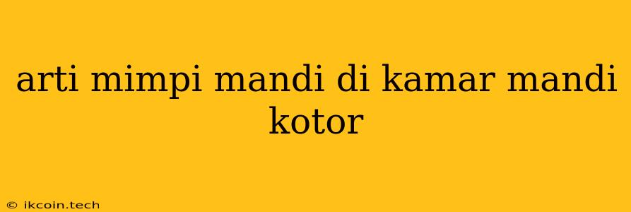 Arti Mimpi Mandi Di Kamar Mandi Kotor