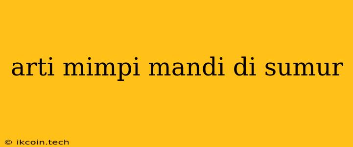 Arti Mimpi Mandi Di Sumur