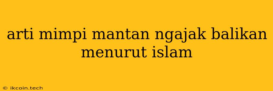 Arti Mimpi Mantan Ngajak Balikan Menurut Islam