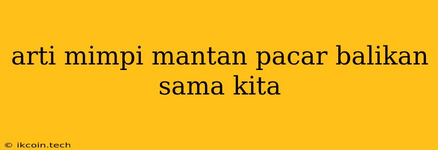 Arti Mimpi Mantan Pacar Balikan Sama Kita