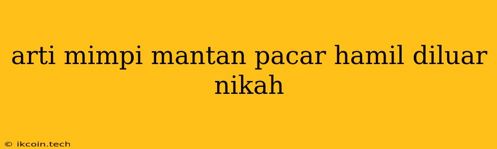 Arti Mimpi Mantan Pacar Hamil Diluar Nikah