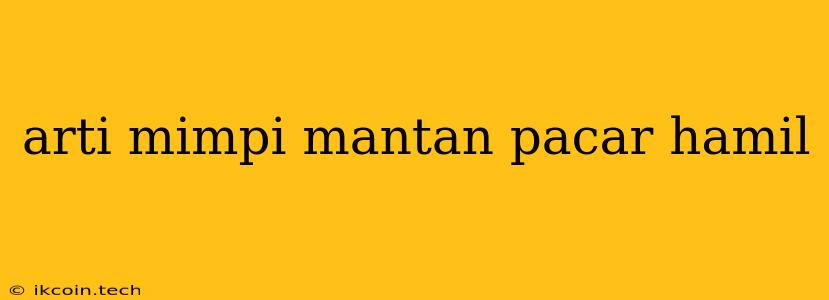 Arti Mimpi Mantan Pacar Hamil