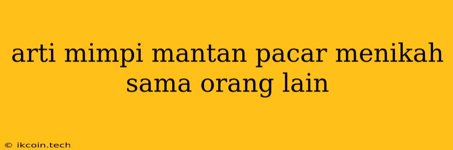 Arti Mimpi Mantan Pacar Menikah Sama Orang Lain