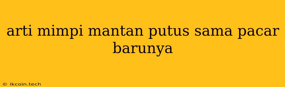 Arti Mimpi Mantan Putus Sama Pacar Barunya