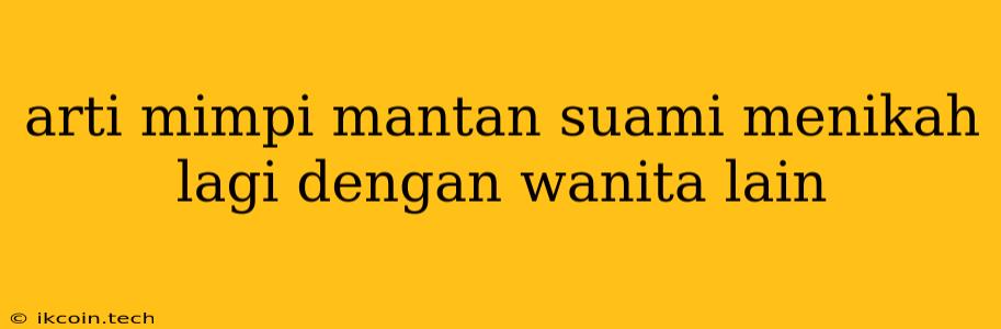 Arti Mimpi Mantan Suami Menikah Lagi Dengan Wanita Lain