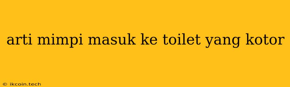 Arti Mimpi Masuk Ke Toilet Yang Kotor