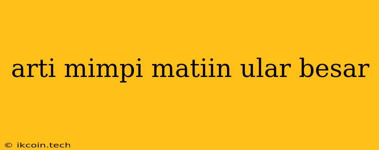 Arti Mimpi Matiin Ular Besar