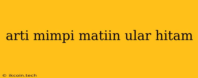 Arti Mimpi Matiin Ular Hitam