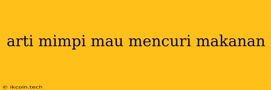 Arti Mimpi Mau Mencuri Makanan