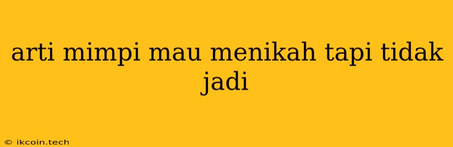 Arti Mimpi Mau Menikah Tapi Tidak Jadi