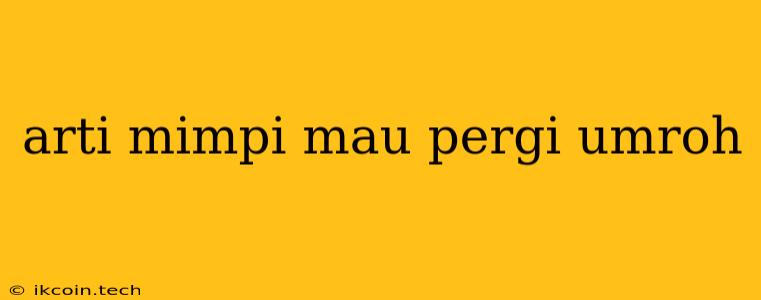 Arti Mimpi Mau Pergi Umroh