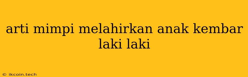 Arti Mimpi Melahirkan Anak Kembar Laki Laki