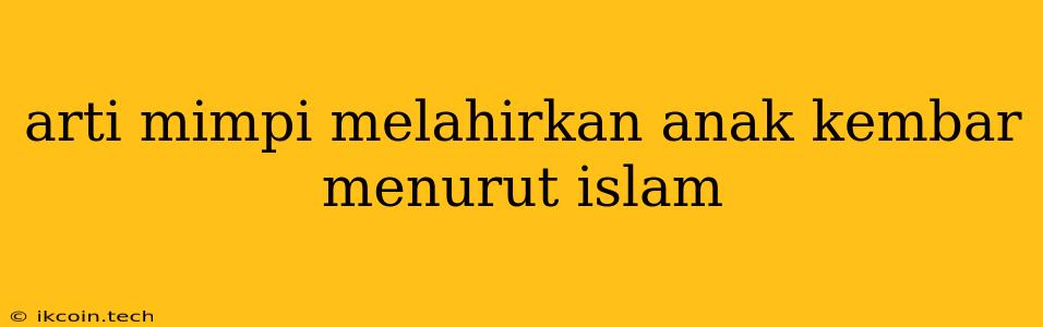 Arti Mimpi Melahirkan Anak Kembar Menurut Islam