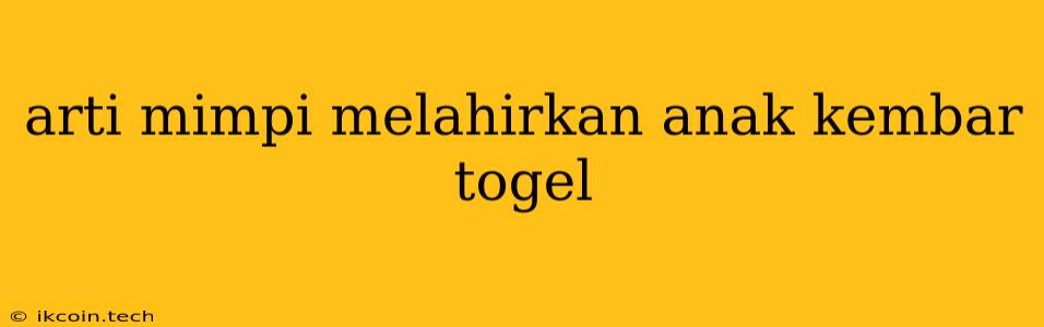 Arti Mimpi Melahirkan Anak Kembar Togel