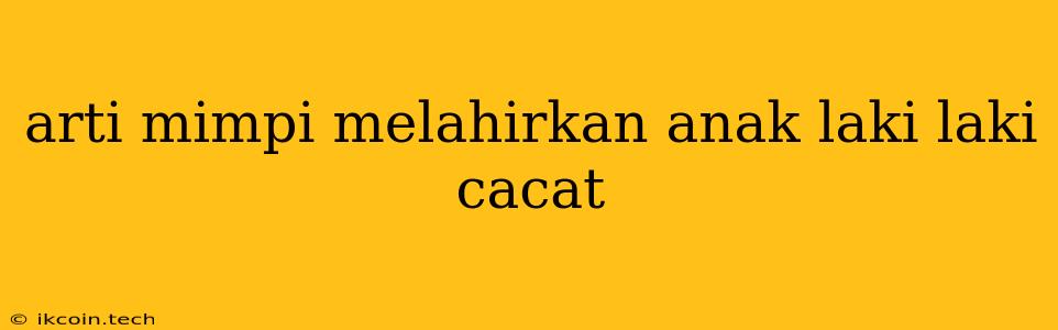 Arti Mimpi Melahirkan Anak Laki Laki Cacat