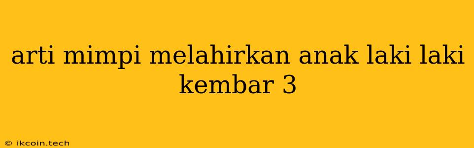 Arti Mimpi Melahirkan Anak Laki Laki Kembar 3