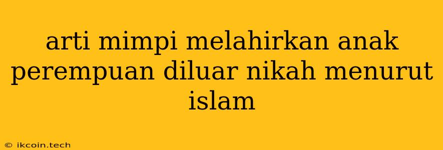 Arti Mimpi Melahirkan Anak Perempuan Diluar Nikah Menurut Islam