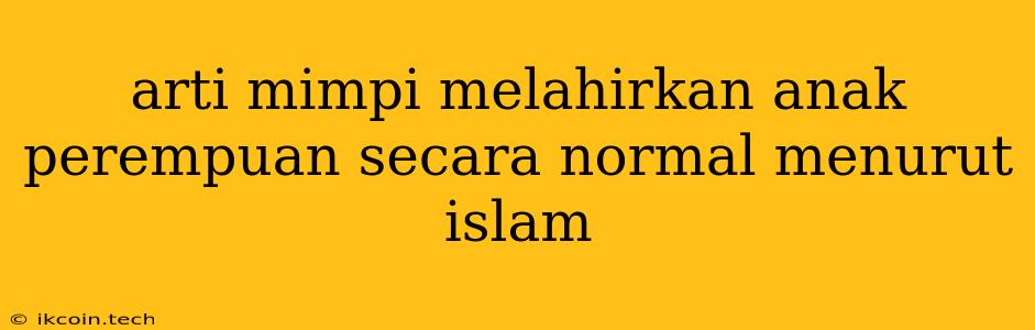 Arti Mimpi Melahirkan Anak Perempuan Secara Normal Menurut Islam