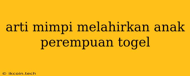 Arti Mimpi Melahirkan Anak Perempuan Togel