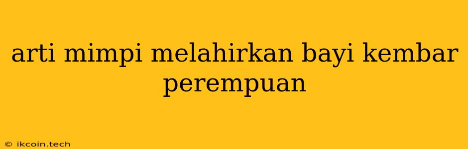 Arti Mimpi Melahirkan Bayi Kembar Perempuan