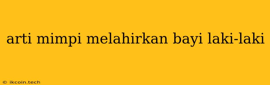 Arti Mimpi Melahirkan Bayi Laki-laki