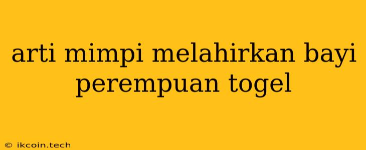 Arti Mimpi Melahirkan Bayi Perempuan Togel