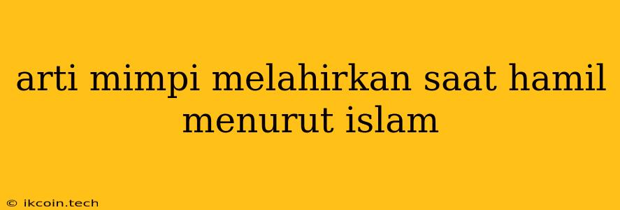 Arti Mimpi Melahirkan Saat Hamil Menurut Islam