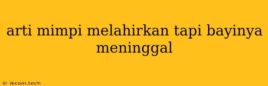 Arti Mimpi Melahirkan Tapi Bayinya Meninggal