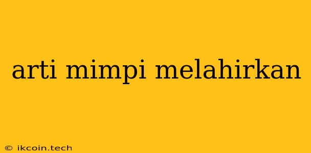 Arti Mimpi Melahirkan