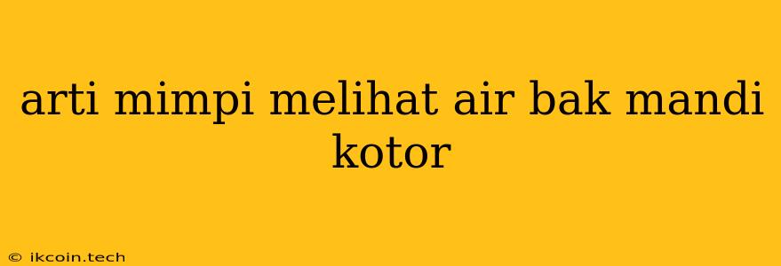 Arti Mimpi Melihat Air Bak Mandi Kotor