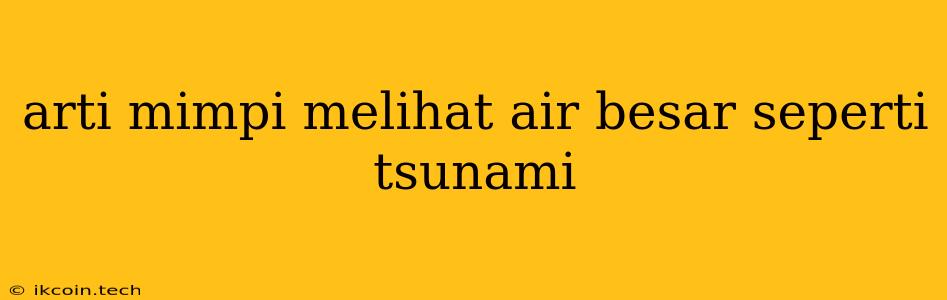 Arti Mimpi Melihat Air Besar Seperti Tsunami