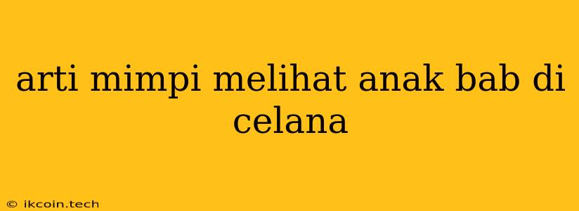 Arti Mimpi Melihat Anak Bab Di Celana