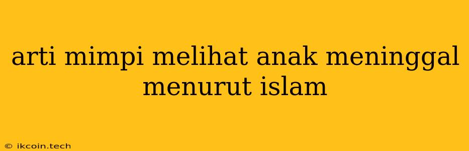 Arti Mimpi Melihat Anak Meninggal Menurut Islam