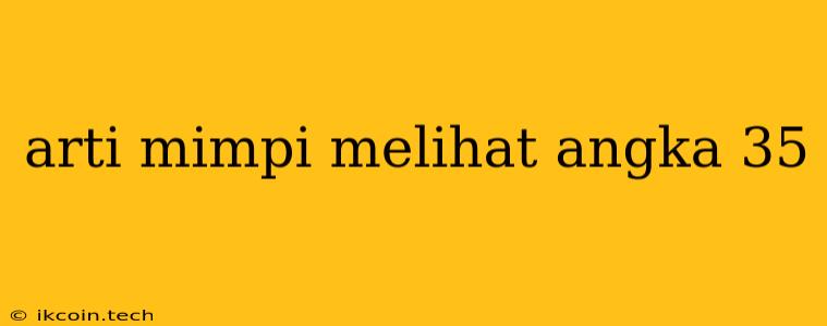 Arti Mimpi Melihat Angka 35