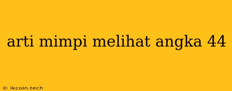 Arti Mimpi Melihat Angka 44