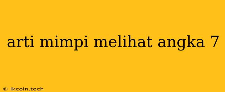 Arti Mimpi Melihat Angka 7