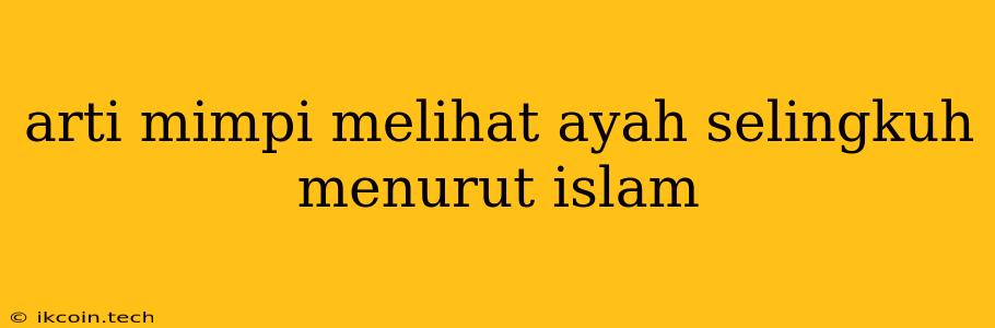 Arti Mimpi Melihat Ayah Selingkuh Menurut Islam