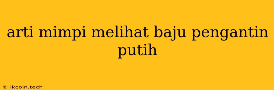 Arti Mimpi Melihat Baju Pengantin Putih