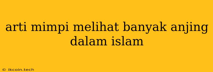 Arti Mimpi Melihat Banyak Anjing Dalam Islam