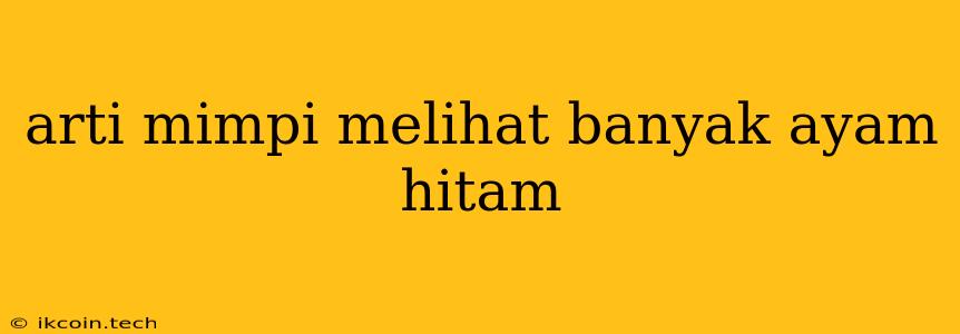 Arti Mimpi Melihat Banyak Ayam Hitam