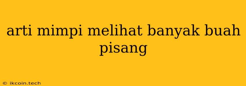 Arti Mimpi Melihat Banyak Buah Pisang