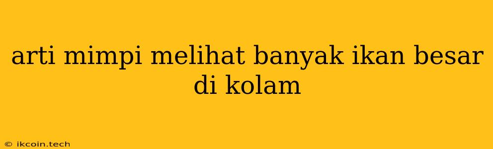 Arti Mimpi Melihat Banyak Ikan Besar Di Kolam