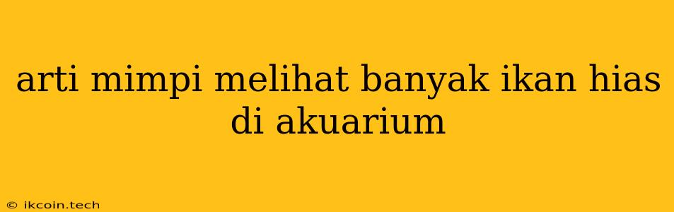 Arti Mimpi Melihat Banyak Ikan Hias Di Akuarium